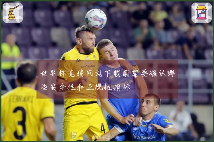 世界杯竞猜网站下载前需要确认哪些安全性和正规性指标