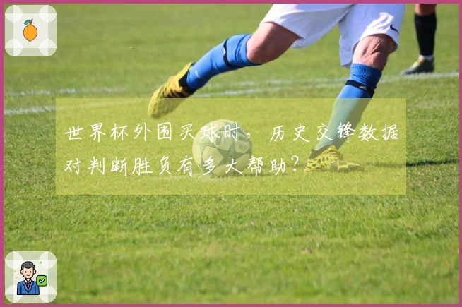 世界杯外围买球时，历史交锋数据对判断胜负有多大帮助？